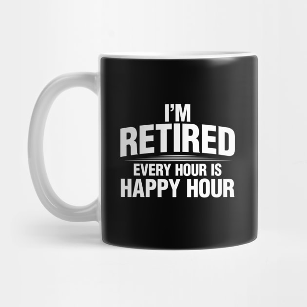 'I'm Retired, Every Hour Is Happy Hour' Retirement by ourwackyhome